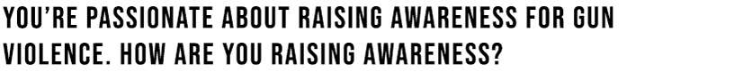 Gun violence, how are you raising awareness?